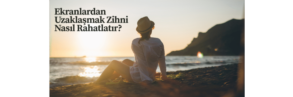 Ekranlardan Uzaklaşmak Zihni Nasıl Rahatlatır?