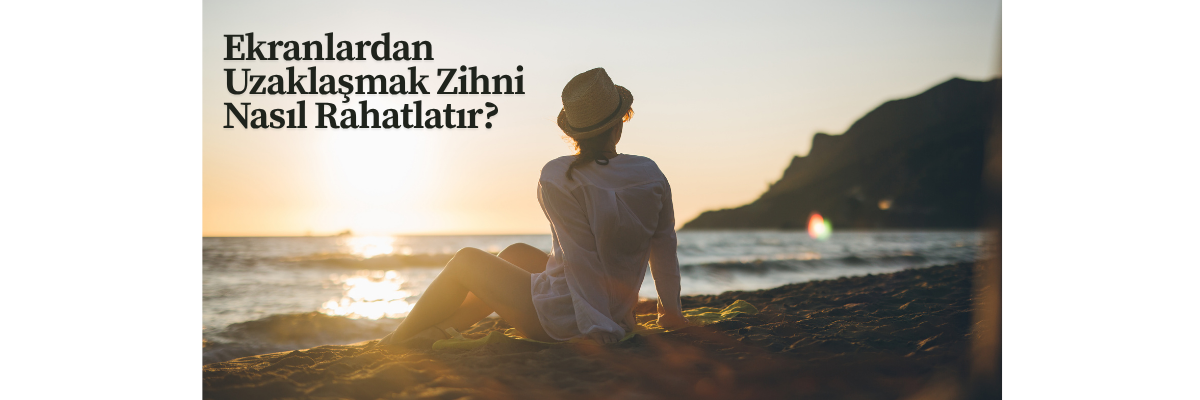 Ekranlardan Uzaklaşmak Zihni Nasıl Rahatlatır?