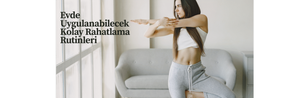 Evde Uygulanabilecek Kolay Rahatlama Rutinleri