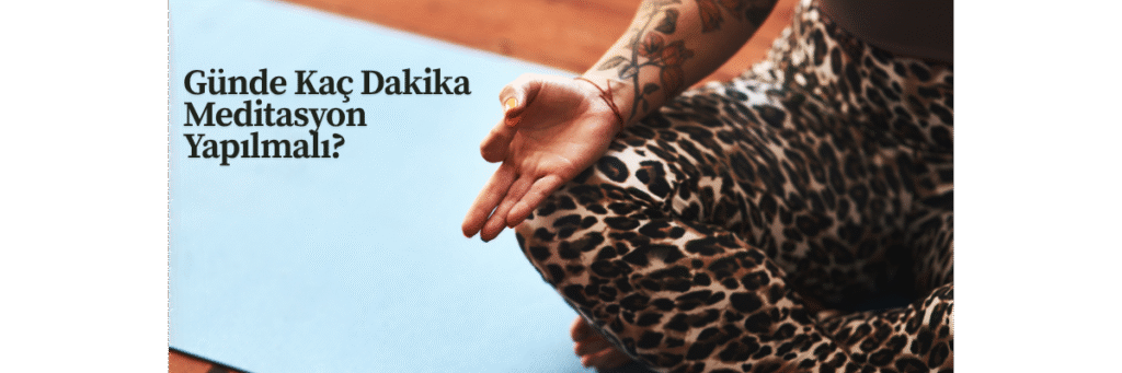 Günde Kaç Dakika Meditasyon Yapılmalı?