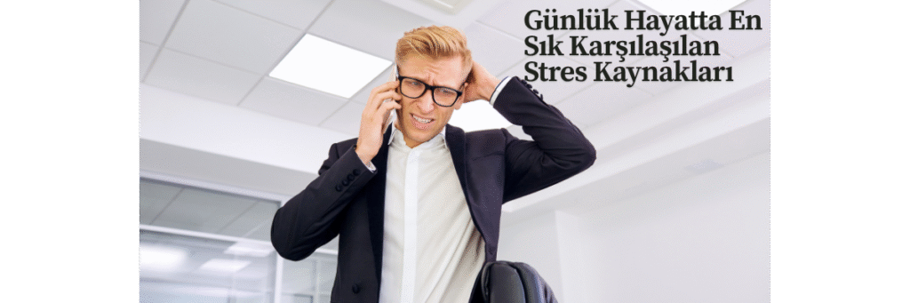 Günlük Hayatta En Sık Karşılaşılan Stres Kaynakları