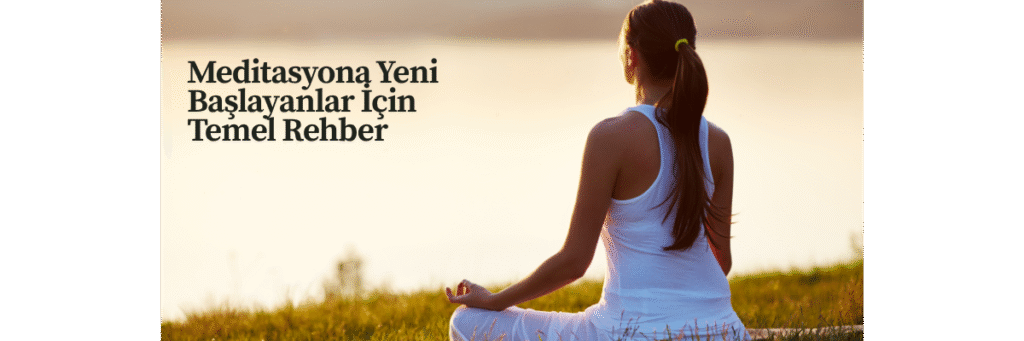 Meditasyona Yeni Başlayanlar İçin Temel Rehber