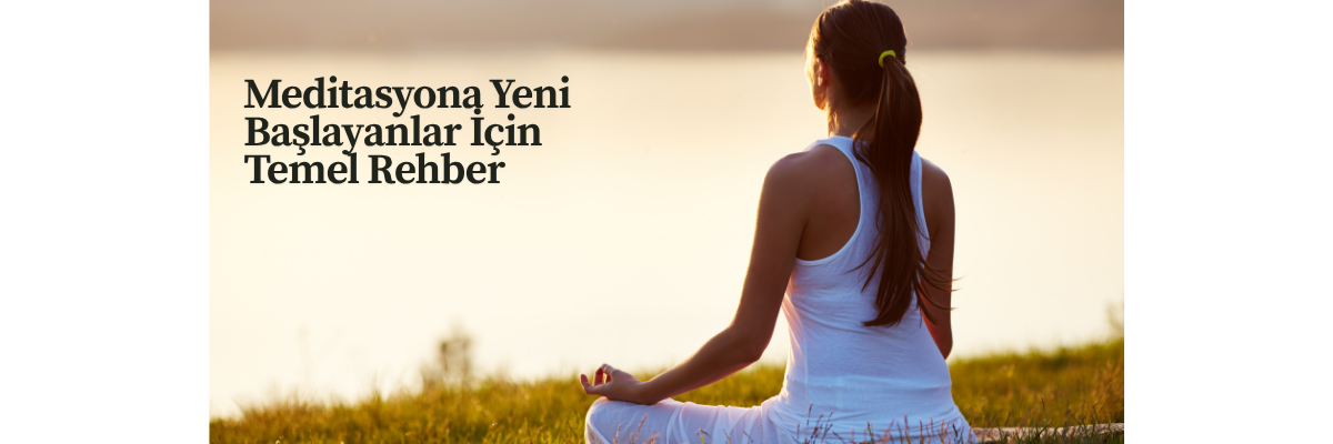 Meditasyona Yeni Başlayanlar İçin Temel Rehber