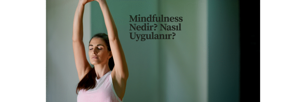 Mindfulness Nedir? Nasıl Uygulanır?