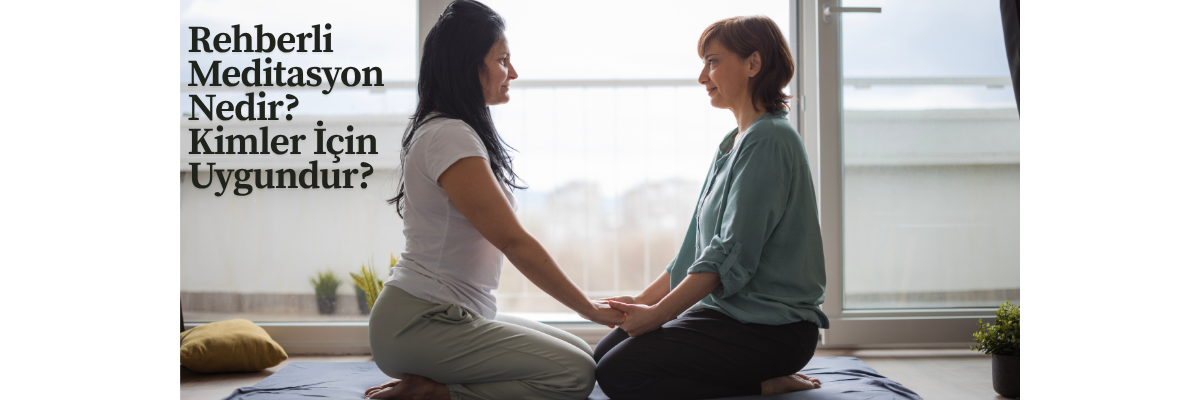 Rehberli Meditasyon Nedir? Kimler İçin Uygundur?