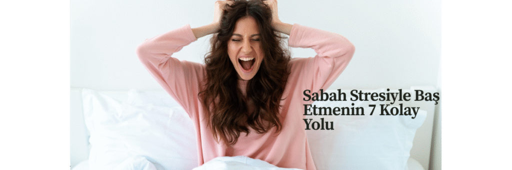 Sabah Stresiyle Baş Etmenin 7 Kolay Yolu