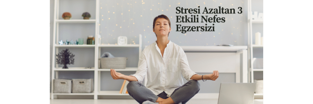 Stresi Azaltan 3 Etkili Nefes Egzersizi