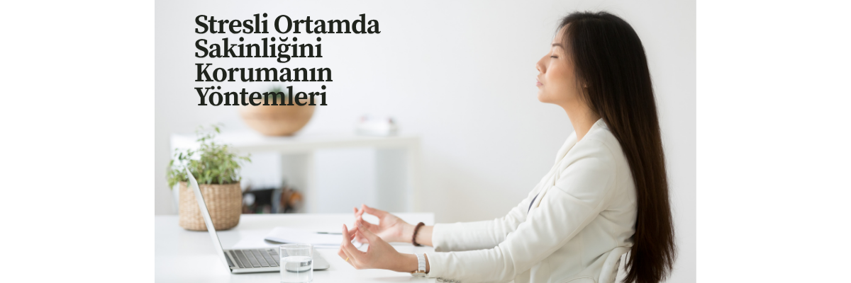 Stresli Ortamda Sakinliğini Korumanın Yöntemleri
