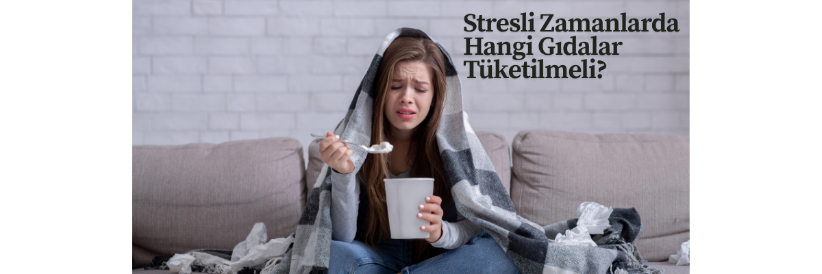 Stresli Zamanlarda Hangi Gıdalar Tüketilmeli?