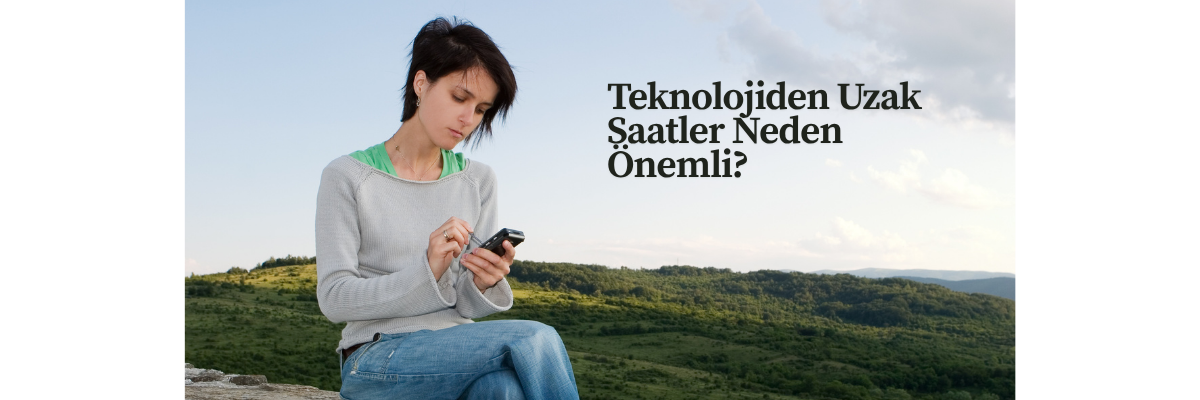 Teknolojiden Uzak Saatler Neden Önemli?