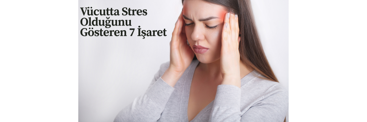 Vücutta Stres Olduğunu Gösteren 7 İşaret